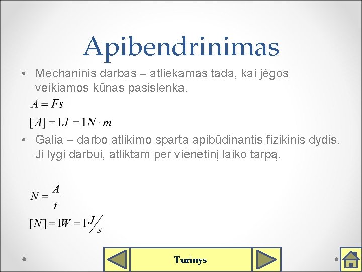 Apibendrinimas • Mechaninis darbas – atliekamas tada, kai jėgos veikiamos kūnas pasislenka. • Galia