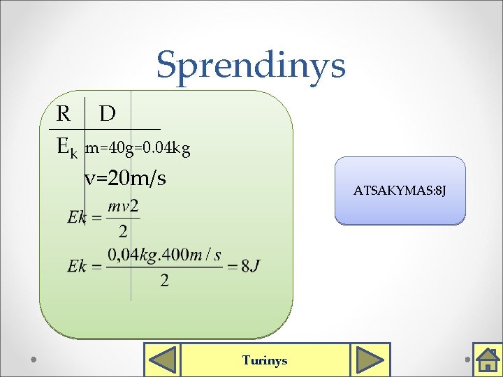 Sprendinys R D Ek m=40 g=0. 04 kg v=20 m/s ATSAKYMAS: 8 J Turinys