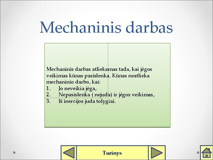 Mechaninis darbas atliekamas tada, kai jėgos veikimas kūnas pasislenka. Kūnas neatlieka mechaninio darbo, kai: