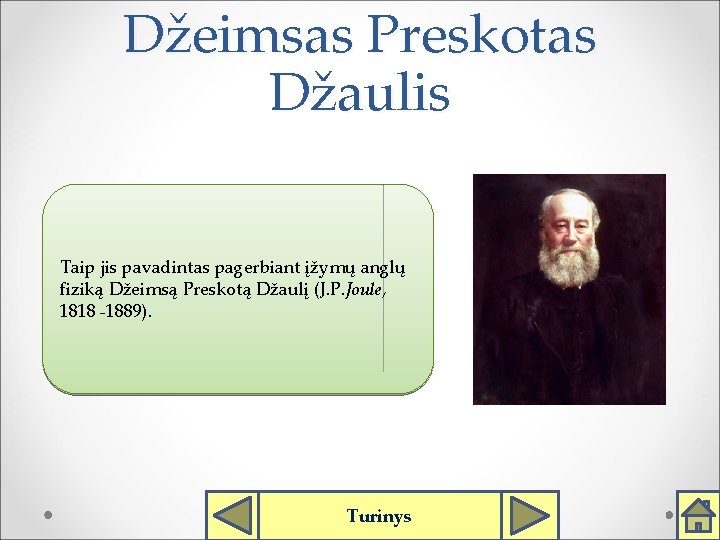 Džeimsas Preskotas Džaulis Taip jis pavadintas pagerbiant įžymų anglų fiziką Džeimsą Preskotą Džaulį (J.
