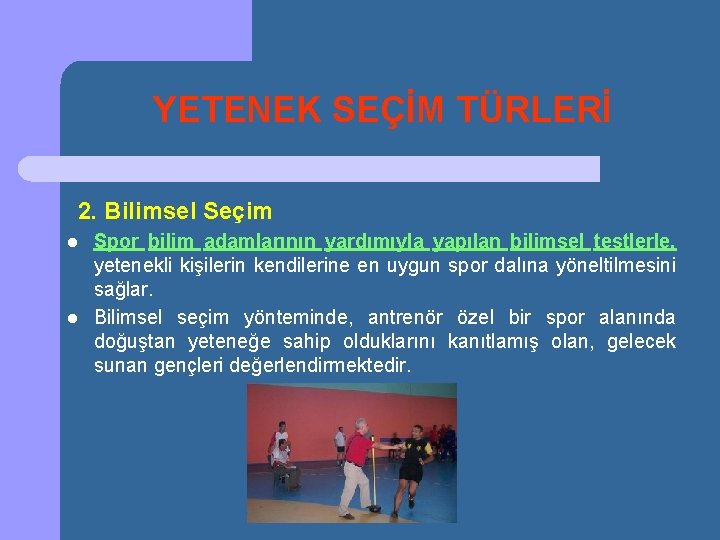 YETENEK SEÇİM TÜRLERİ 2. Bilimsel Seçim l l Spor bilim adamlarının yardımıyla yapılan bilimsel