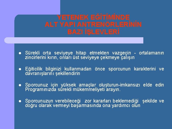 YETENEK EĞİTİMİNDE ALT YAPI ANTRENÖRLERİNİN BAZI İŞLEVLERİ l Sürekli orta seviyeye hitap etmekten vazgeçin