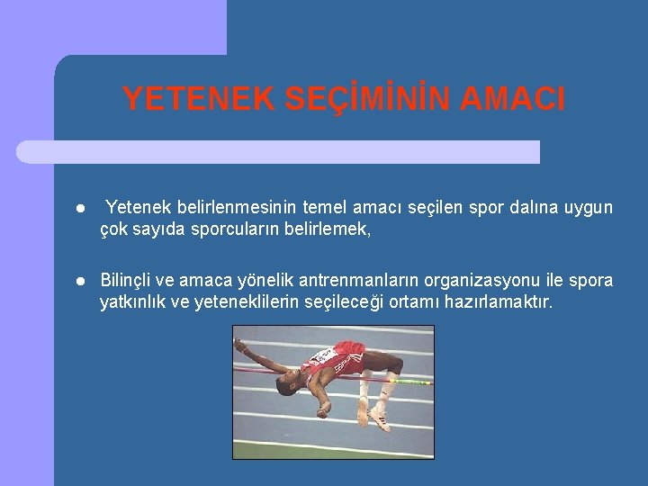 YETENEK SEÇİMİNİN AMACI l Yetenek belirlenmesinin temel amacı seçilen spor dalına uygun çok sayıda