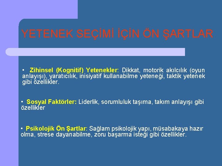 YETENEK SEÇİMİ İÇİN ÖN ŞARTLAR • Zihinsel (Kognitif) Yetenekler: Dikkat, motorik akılcılık (oyun anlayışı),