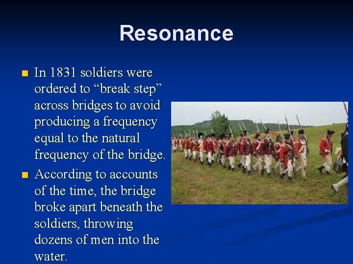 Resonance n n In 1831 soldiers were ordered to “break step” across bridges to