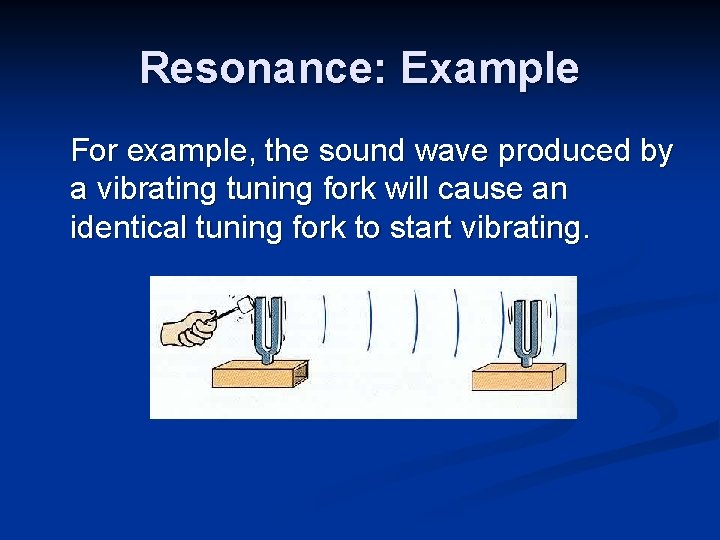 Resonance: Example For example, the sound wave produced by a vibrating tuning fork will