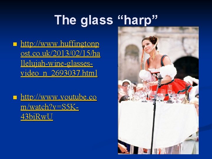 The glass “harp” n http: //www. huffingtonp ost. co. uk/2013/02/15/ha llelujah-wine-glassesvideo_n_2693037. html n http: