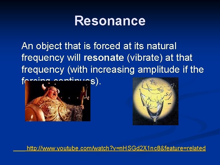 Resonance An object that is forced at its natural frequency will resonate (vibrate) at