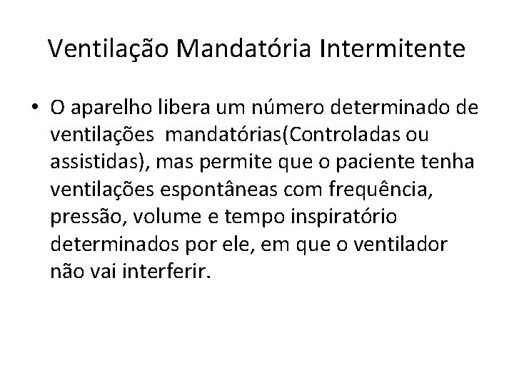 Ventilação Mandatória Intermitente • O aparelho libera um número determinado de ventilações mandatórias(Controladas ou