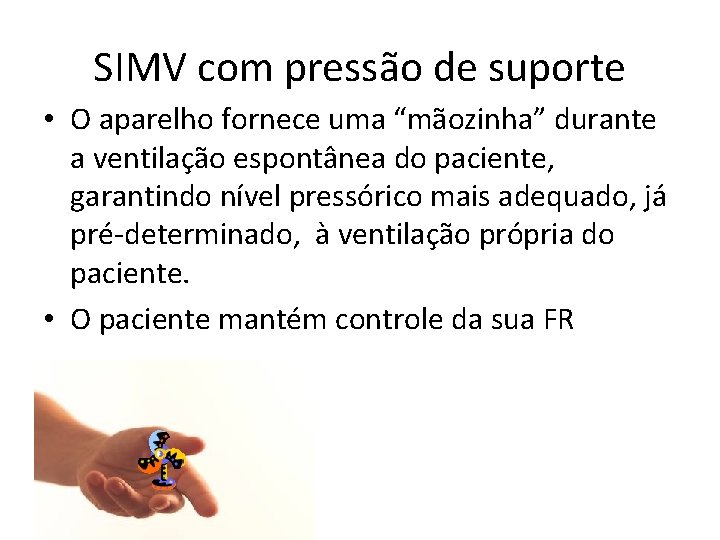SIMV com pressão de suporte • O aparelho fornece uma “mãozinha” durante a ventilação