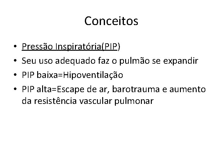 Conceitos • • Pressão Inspiratória(PIP) Seu uso adequado faz o pulmão se expandir PIP