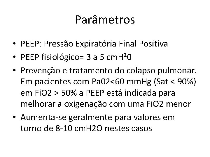 Parâmetros • PEEP: Pressão Expiratória Final Positiva • PEEP fisiológico= 3 a 5 cm.