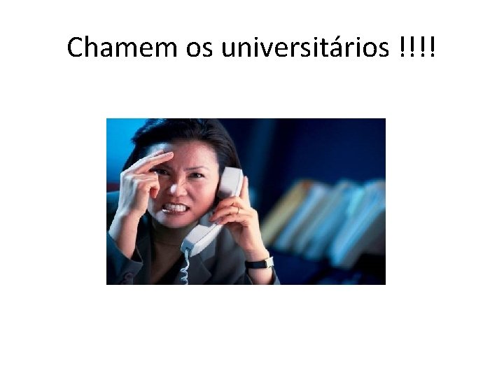 Chamem os universitários !!!! 