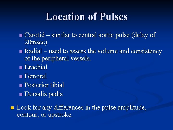 Location of Pulses Carotid – similar to central aortic pulse (delay of 20 msec)