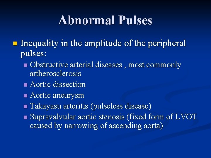 Abnormal Pulses n Inequality in the amplitude of the peripheral pulses: Obstructive arterial diseases Abnormal Pulses n Inequality in the amplitude of the peripheral pulses: Obstructive arterial diseases