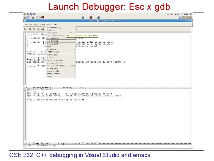 Launch Debugger: Esc x gdb CSE 232: C++ debugging in Visual Studio and emacs