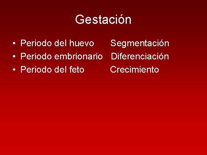 Gestación • Periodo del huevo Segmentación • Periodo embrionario Diferenciación • Periodo del feto