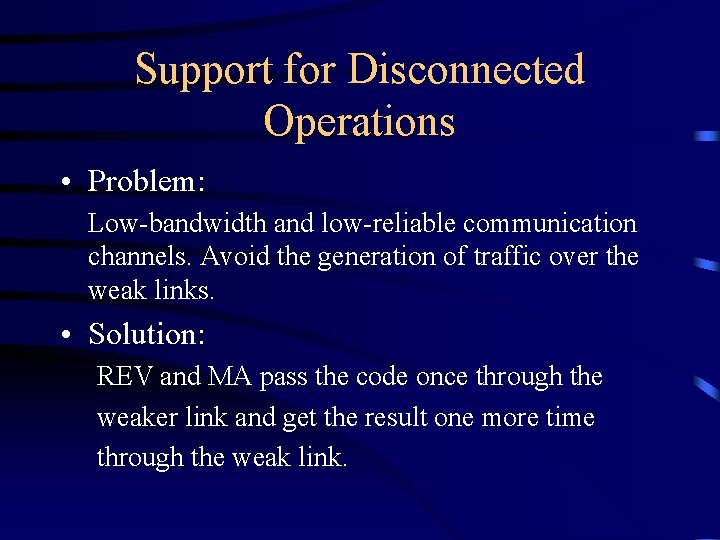 Support for Disconnected Operations • Problem: Low-bandwidth and low-reliable communication channels. Avoid the generation