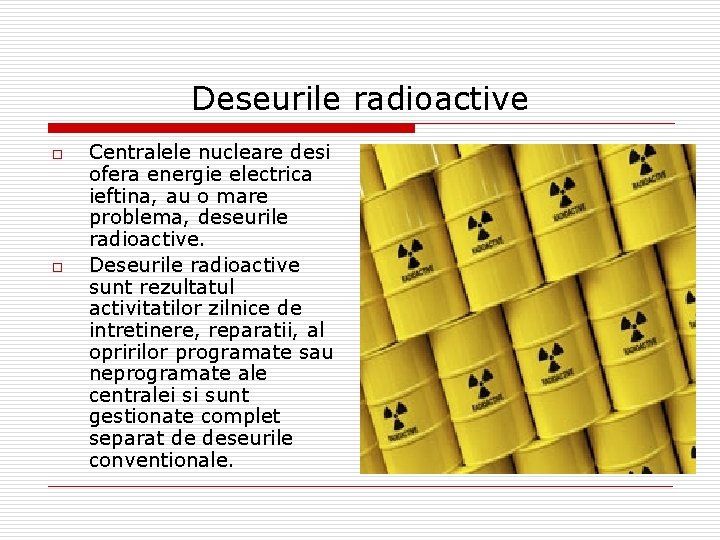 Deseurile radioactive o o Centralele nucleare desi ofera energie electrica ieftina, au o mare