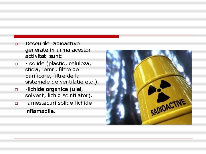 o o Deseurile radioactive generate in urma acestor activitati sunt: - solide (plastic, celuloza,