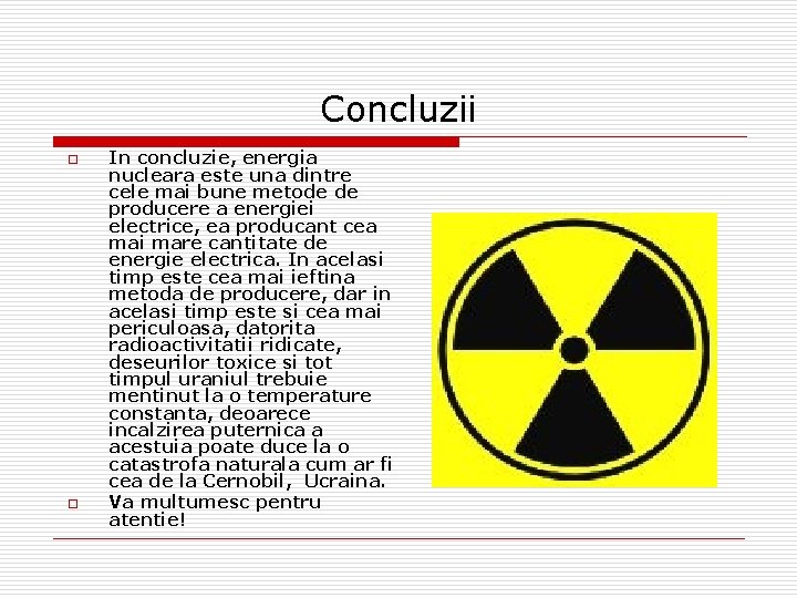 Concluzii o o In concluzie, energia nucleara este una dintre cele mai bune metode