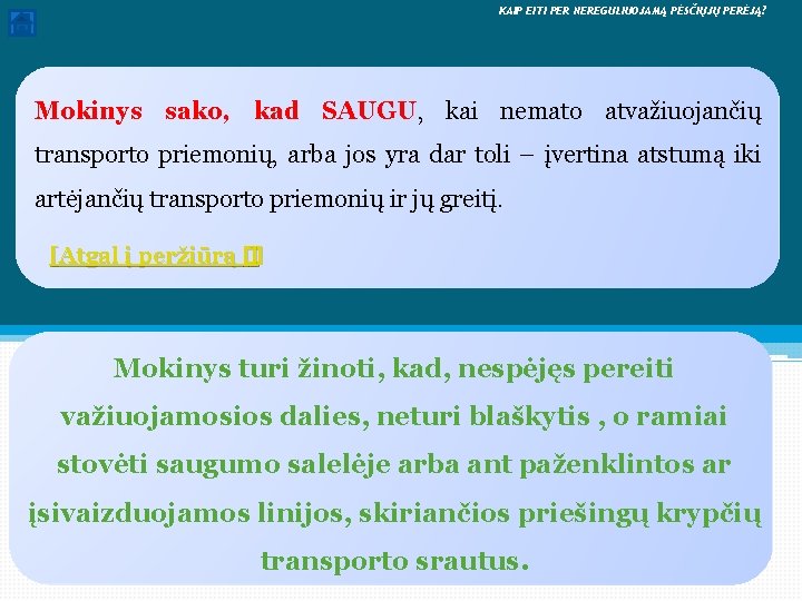  KAIP EITI PER NEREGULIUOJAMĄ PĖSČIŲJŲ PERĖJĄ? Mokinys sako, kad SAUGU, kai nemato atvažiuojančių