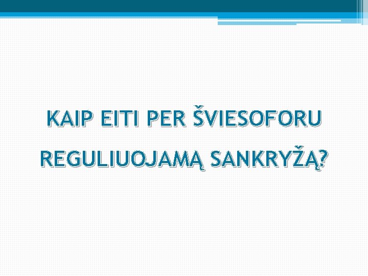 KAIP EITI PER ŠVIESOFORU REGULIUOJAMĄ SANKRYŽĄ? 