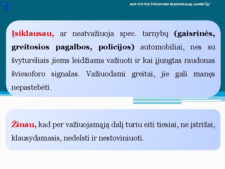  KAIP EITI PER ŠVIESOFORU REGULIUOJAMĄ SANKRYŽĄ? Įsiklausau, ar neatvažiuoja spec. tarnybų (gaisrinės, greitosios