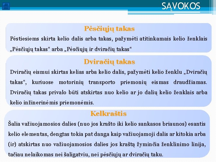 SĄVOKOS Pėsčiųjų takas Pėstiesiems skirta kelio dalis arba takas, pažymėti atitinkamais kelio ženklais „Pėsčiųjų