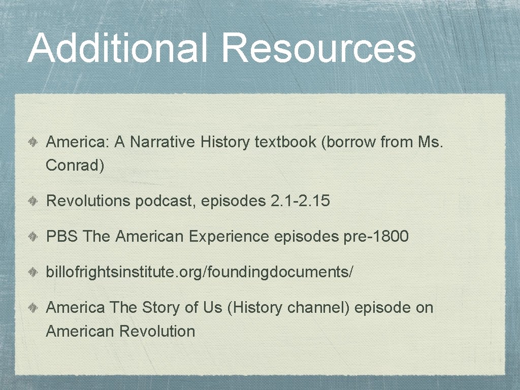 Additional Resources America: A Narrative History textbook (borrow from Ms. Conrad) Revolutions podcast, episodes