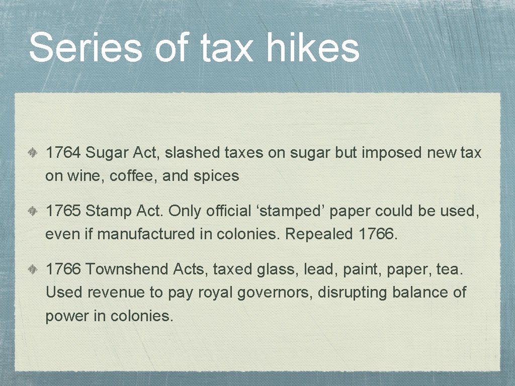 Series of tax hikes 1764 Sugar Act, slashed taxes on sugar but imposed new