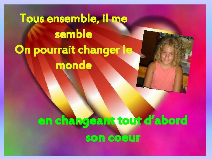 Tous ensemble, il me semble On pourrait changer le monde en changeant tout d’abord