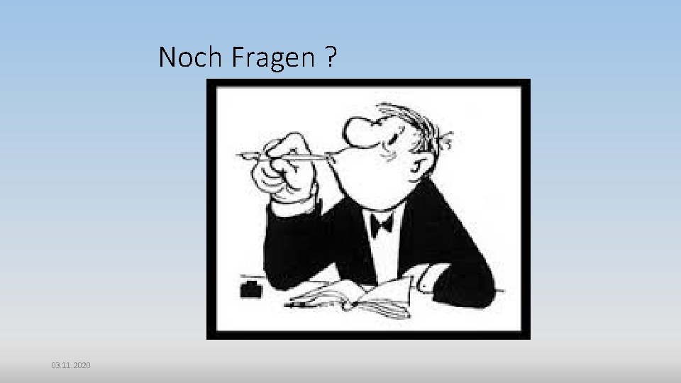 Noch Fragen ? 03. 11. 2020 