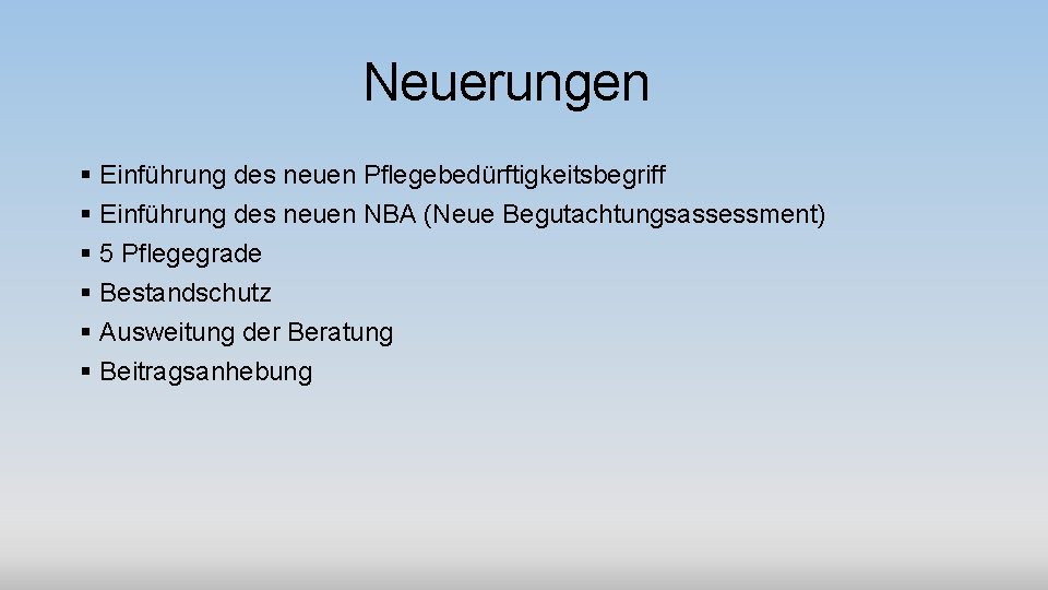 Neuerungen § Einführung des neuen Pflegebedürftigkeitsbegriff § Einführung des neuen NBA (Neue Begutachtungsassessment) §