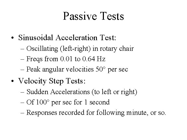 Passive Tests • Sinusoidal Acceleration Test: – Oscillating (left-right) in rotary chair – Freqs