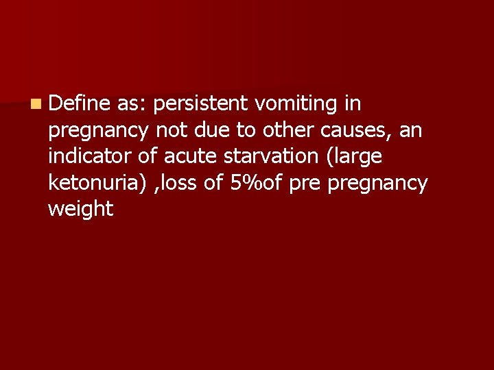 n Define as: persistent vomiting in pregnancy not due to other causes, an indicator