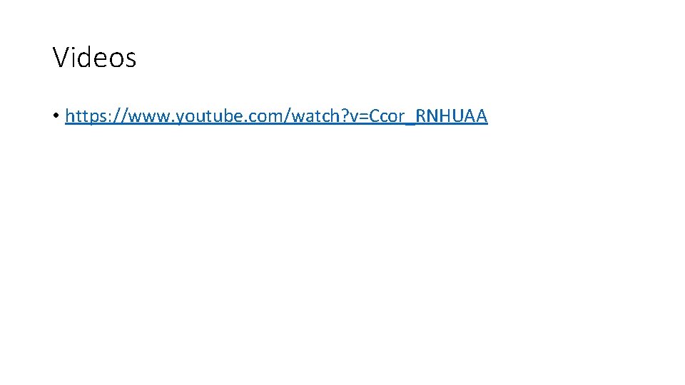 Videos • https: //www. youtube. com/watch? v=Ccor_RNHUAA 