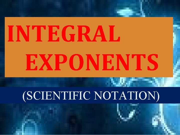INTEGRAL EXPONENTS (SCIENTIFIC NOTATION) 