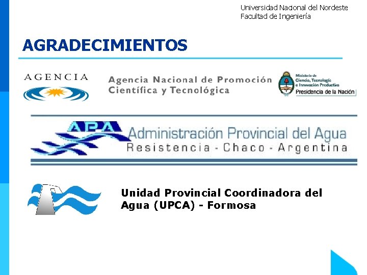 Universidad Nacional del Nordeste Facultad de Ingeniería AGRADECIMIENTOS Unidad Provincial Coordinadora del Agua (UPCA)