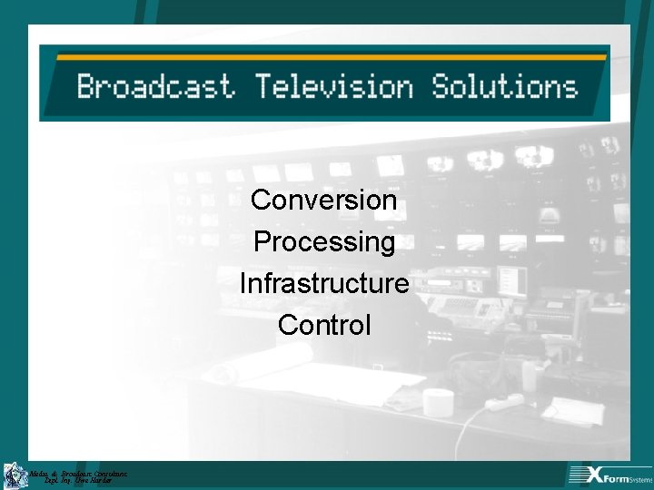 Conversion Processing Infrastructure Control Media & Broadcast Consultant Dipl. Ing. Uwe Harder 