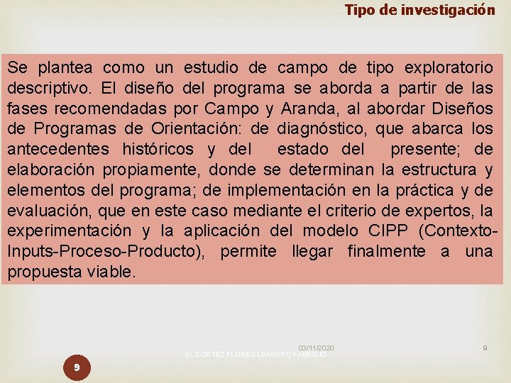 Tipo de investigación Se plantea como un estudio de campo de tipo exploratorio descriptivo.