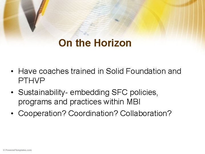 On the Horizon • Have coaches trained in Solid Foundation and PTHVP • Sustainability-