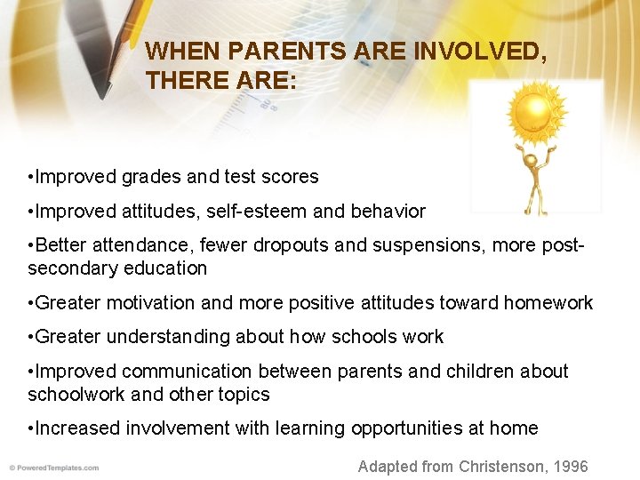 WHEN PARENTS ARE INVOLVED, THERE ARE: • Improved grades and test scores • Improved