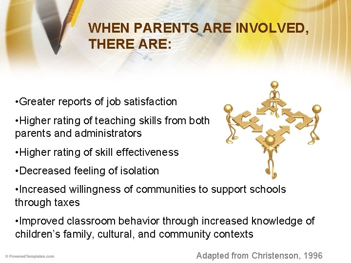 WHEN PARENTS ARE INVOLVED, THERE ARE: • Greater reports of job satisfaction • Higher