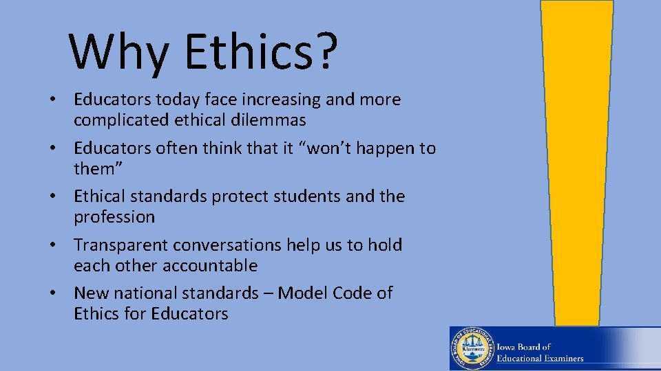 Why Ethics? • Educators today face increasing and more complicated ethical dilemmas • Educators