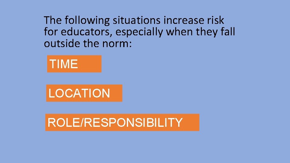The following situations increase risk for educators, especially when they fall outside the norm: