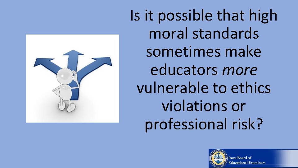 Is it possible that high moral standards sometimes make educators more vulnerable to ethics