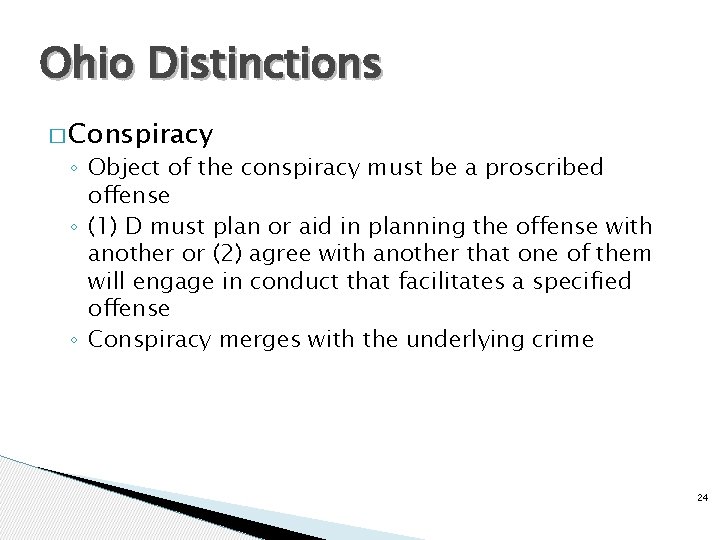 Ohio Distinctions � Conspiracy ◦ Object of the conspiracy must be a proscribed offense