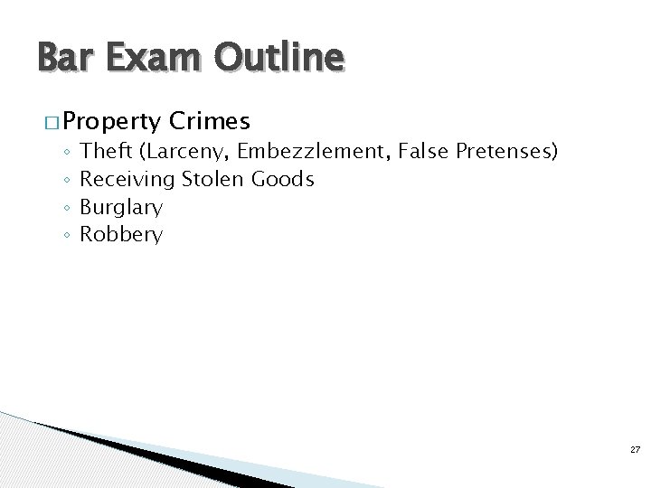 Bar Exam Outline � Property ◦ ◦ Crimes Theft (Larceny, Embezzlement, False Pretenses) Receiving