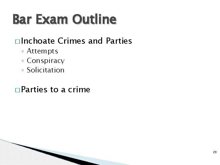 Bar Exam Outline � Inchoate Crimes and Parties ◦ Attempts ◦ Conspiracy ◦ Solicitation